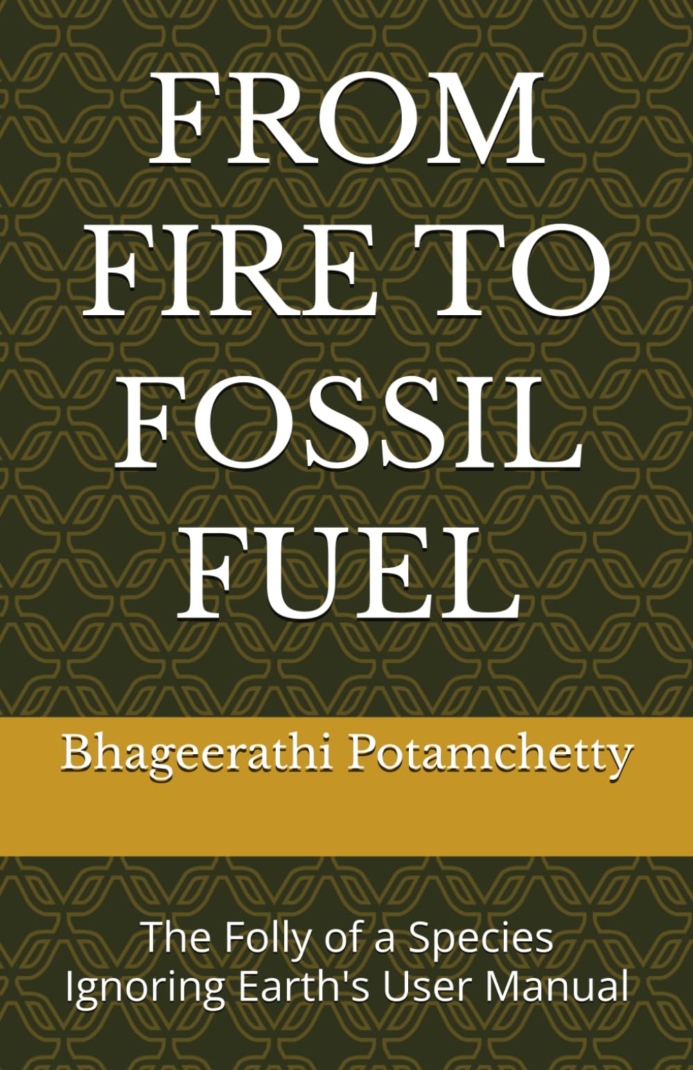 FROM FIRE TO FOSSIL FUEL: The Folly of a Species Ignoring Earth's User Manual