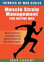Muscle Strain Management for Active Men: How to Recover from Recurring Muscle Strains & Run Freely Again (Injuries of Man Series)