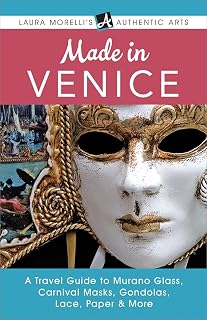 Made in Venice: A Travel Guide to Murano Glass, Carnival Masks, Gondolas, Lace, Paper, & More (Laura Morelli's Authentic Arts)