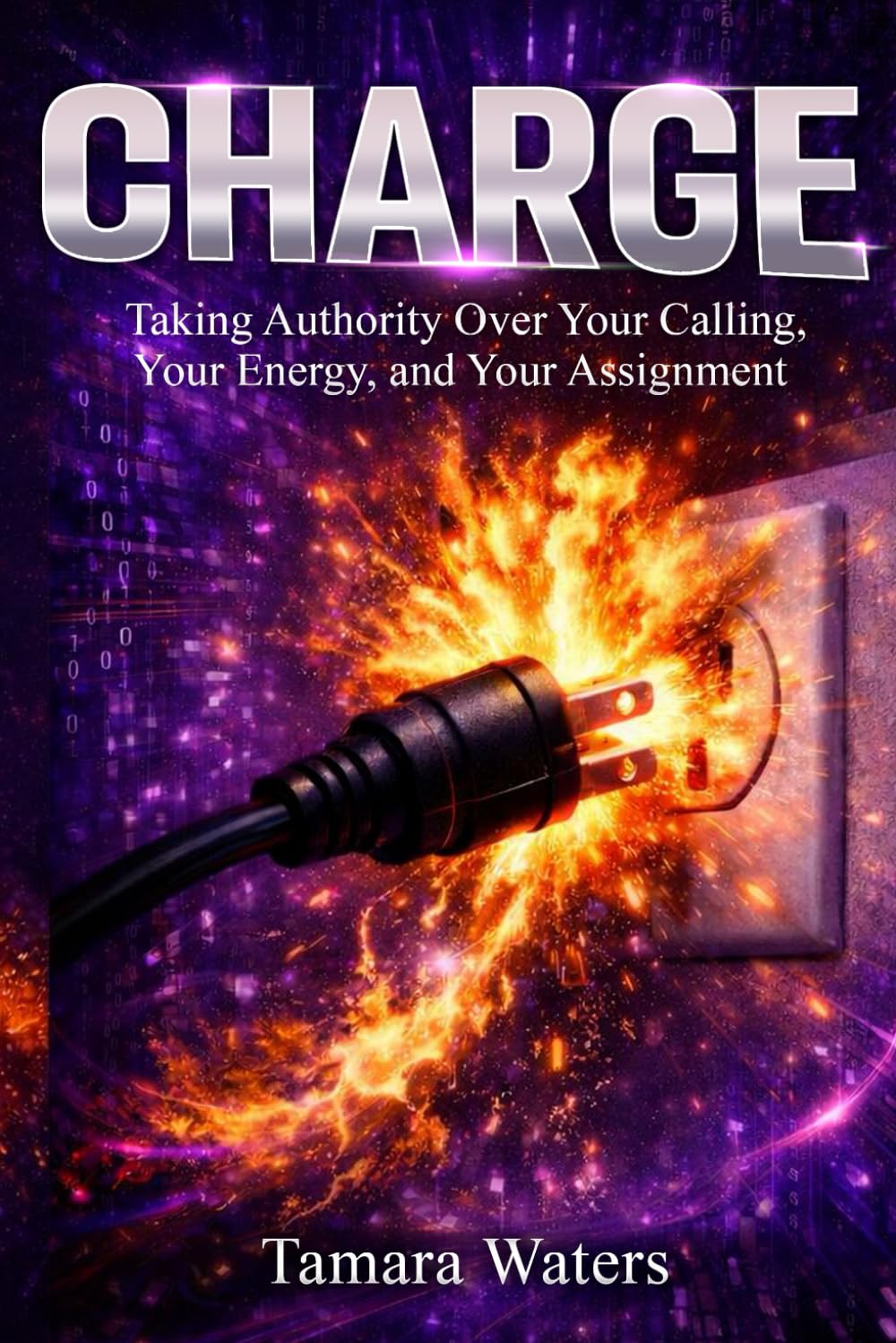 CHARGE: Taking Authority Over Your Calling, Your Energy, and Your Assignment