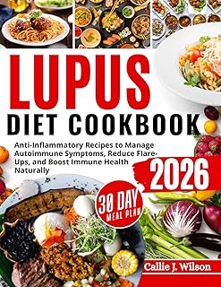 LUPUS DIET COOKBOOK: Anti-Inflammatory Recipes to Manage Autoimmune Symptoms, Reduce Flare-Ups, and Boost Immune Health Naturally