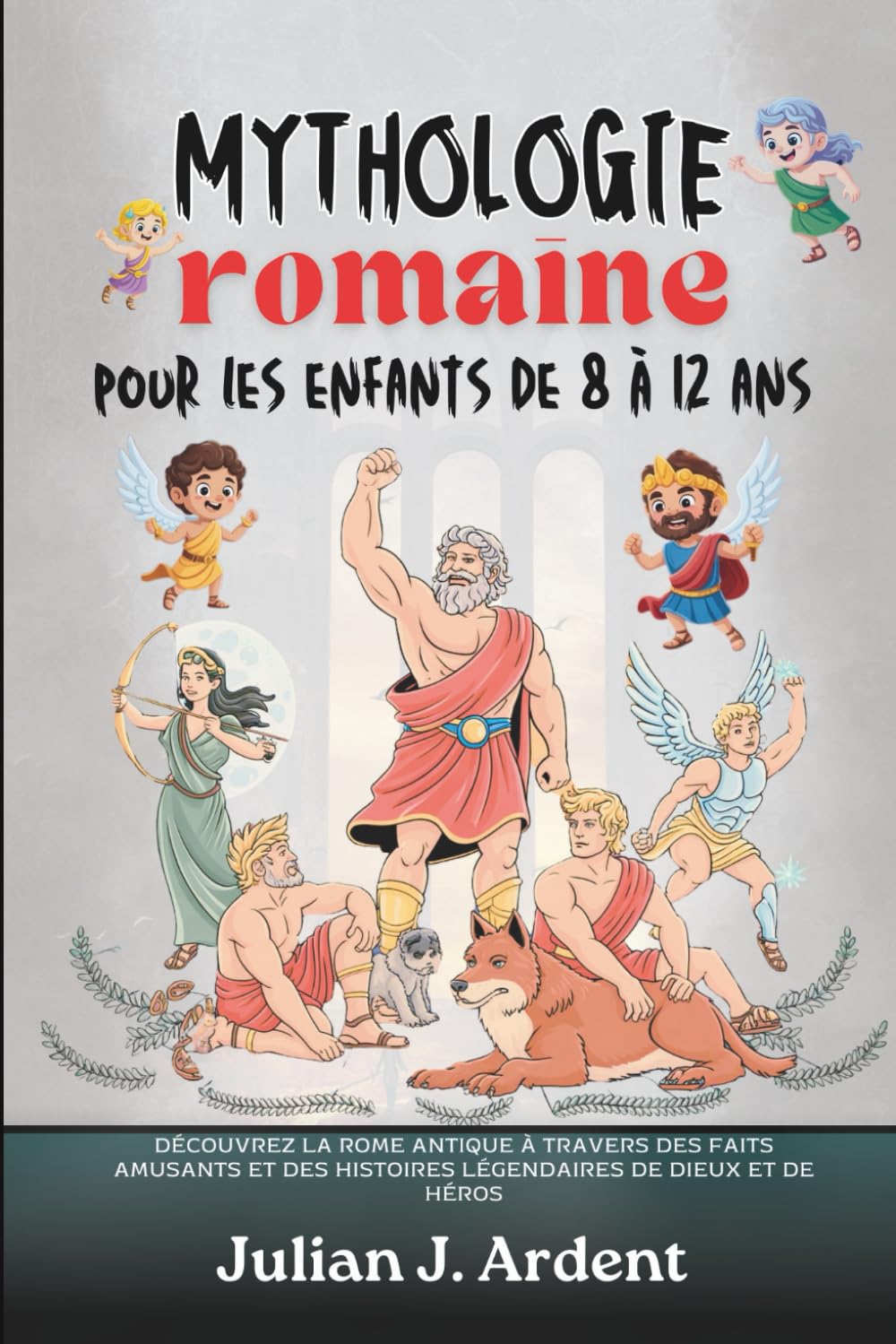 Mythologie romaine pour les enfants de 8 à 12 ans: Découvrez la Rome antique à travers des faits amusants et des histoires légendaires de dieux et de héros