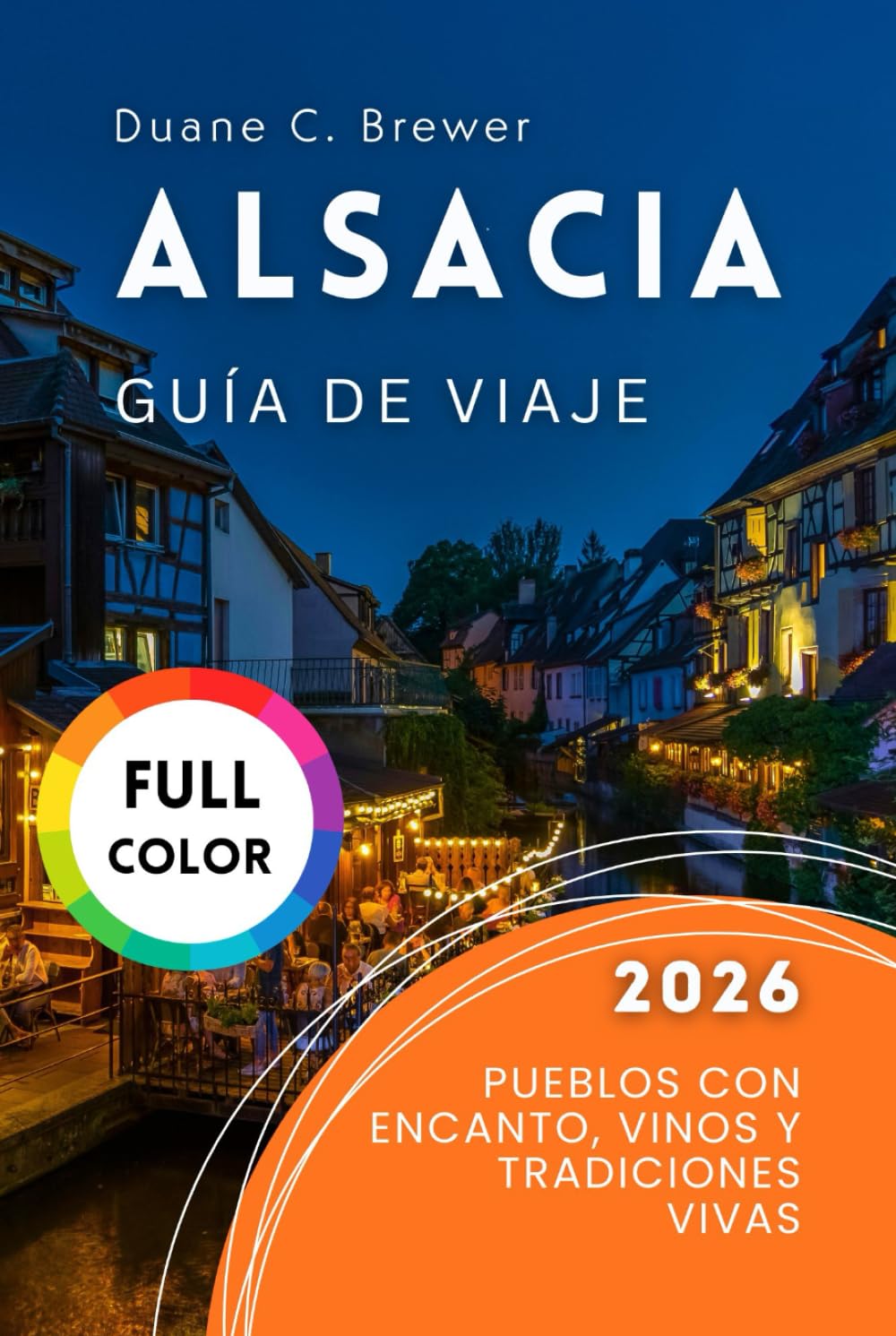 Alsacia Guía de viaje 2026: Pueblos con Encanto, Vinos y Tradiciones Vivas (Spanish Edition)      Hardcover – February 26, 2026