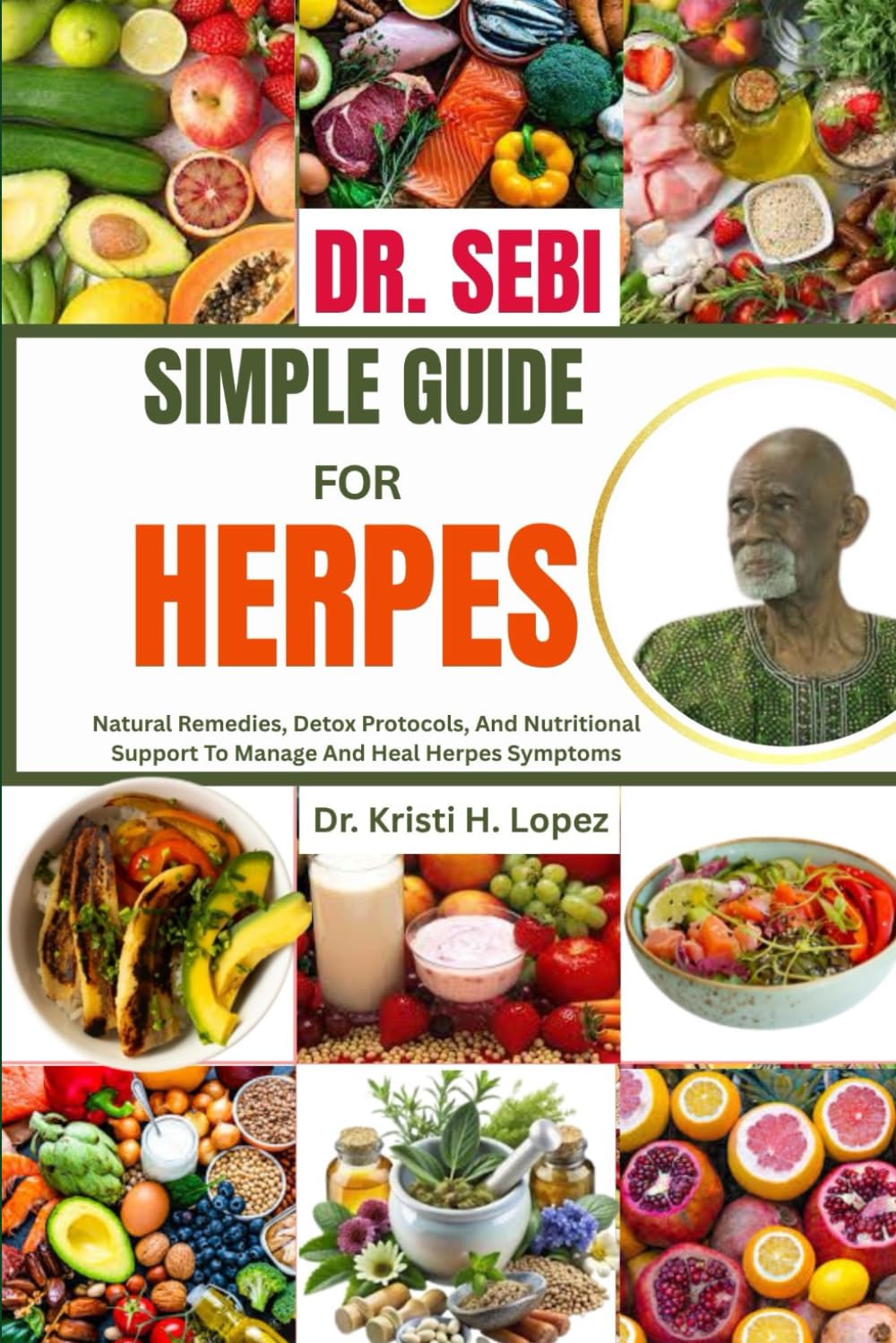 DR. SEBI SIMPLE GUIDE FOR HERPES: Natural Remedies, Detox Protocols, And Nutritional Support To Manage And Heal Herpes Symptoms