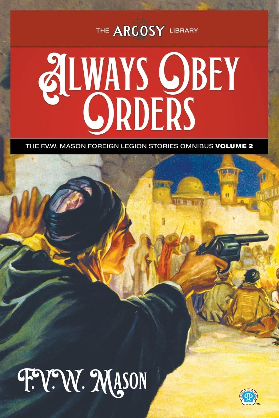 Always Obey Orders: The F.V.W. Mason Foreign Legion Stories Omnibus, Volume 2: 148 (Argosy Library)