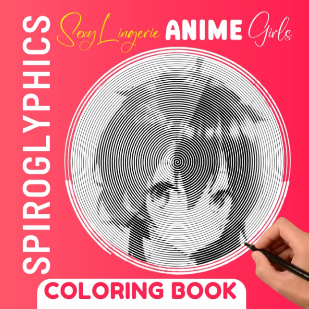 Sexy Lingerie Anime Girls Spiroglyphics Coloring Book: Relax and Enjoy to Drawing Lines Pages | With 40 Hidden Picture for Any Occasion Gifts