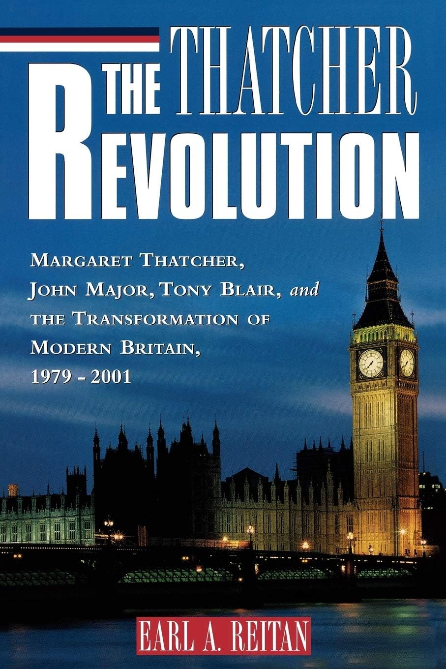 The Thatcher Revolution: Margaret Thatcher, John Major, Tony Blair, and the Transformation of Modern Britain