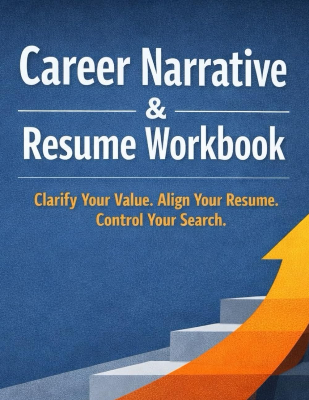 Career Narrative & Resume Workbook: A Practical Workbook for Creating a Resume That Makes Sense