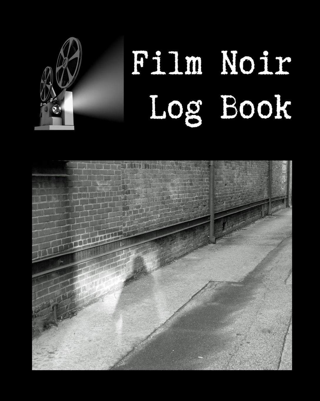 Film Noir Log Book: A Journal for Film Noir Buffs to Write Reviews and Keep a Bucket List of Movies to Watch