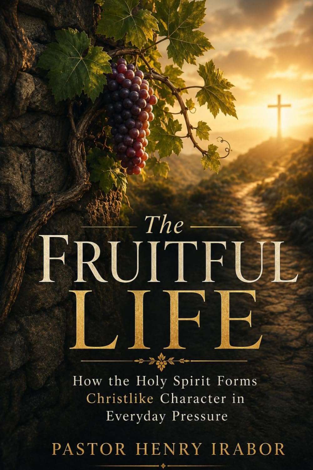 The Fruitful Life: How the Holy Spirit Forms Christlike Character in Everyday Pressure
