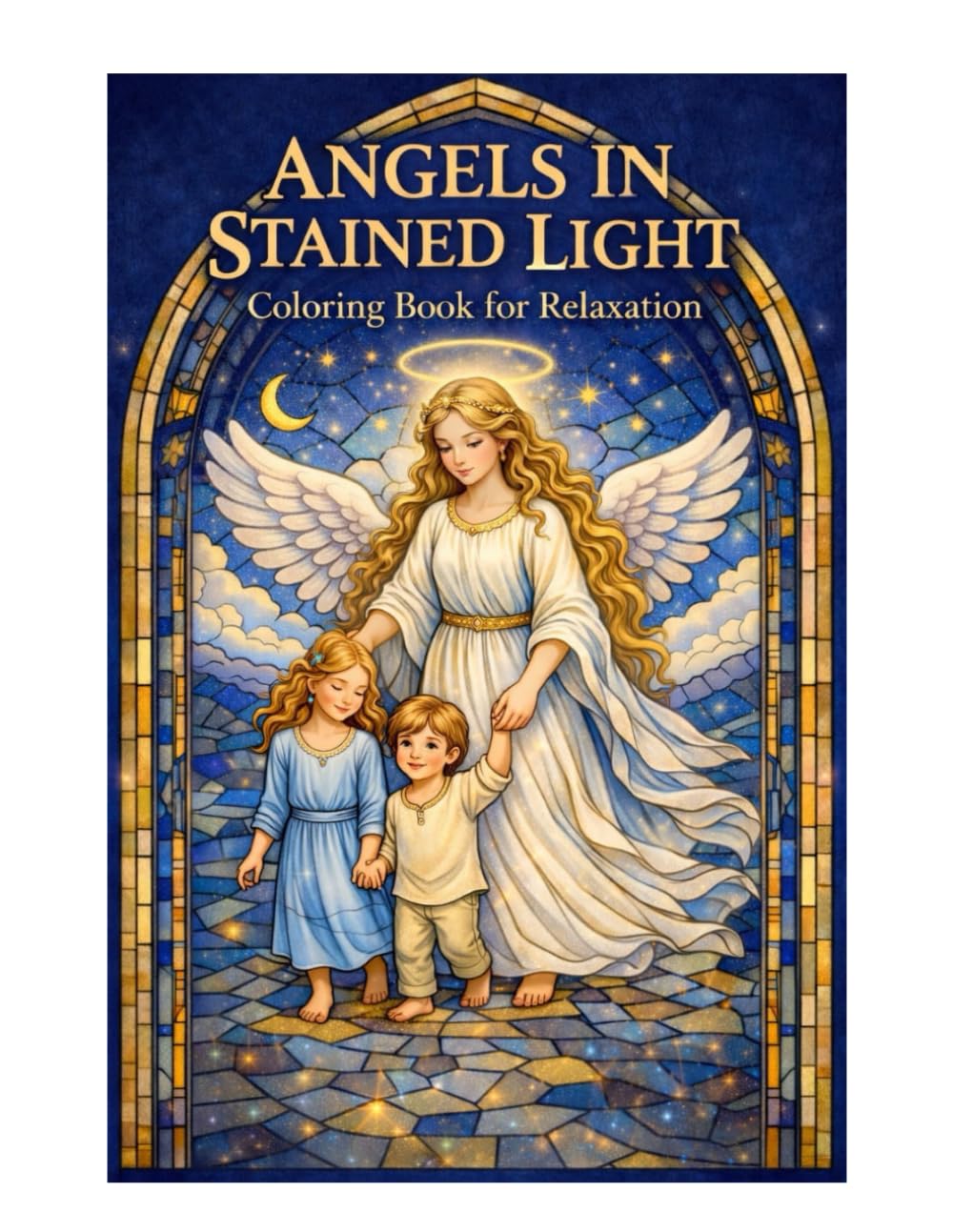 ANGELS IN STAINED LIGHT: A Relaxing Coloring Book for Stress Relief, Mindfulness, Peaceful Moments, and Creative Calm
