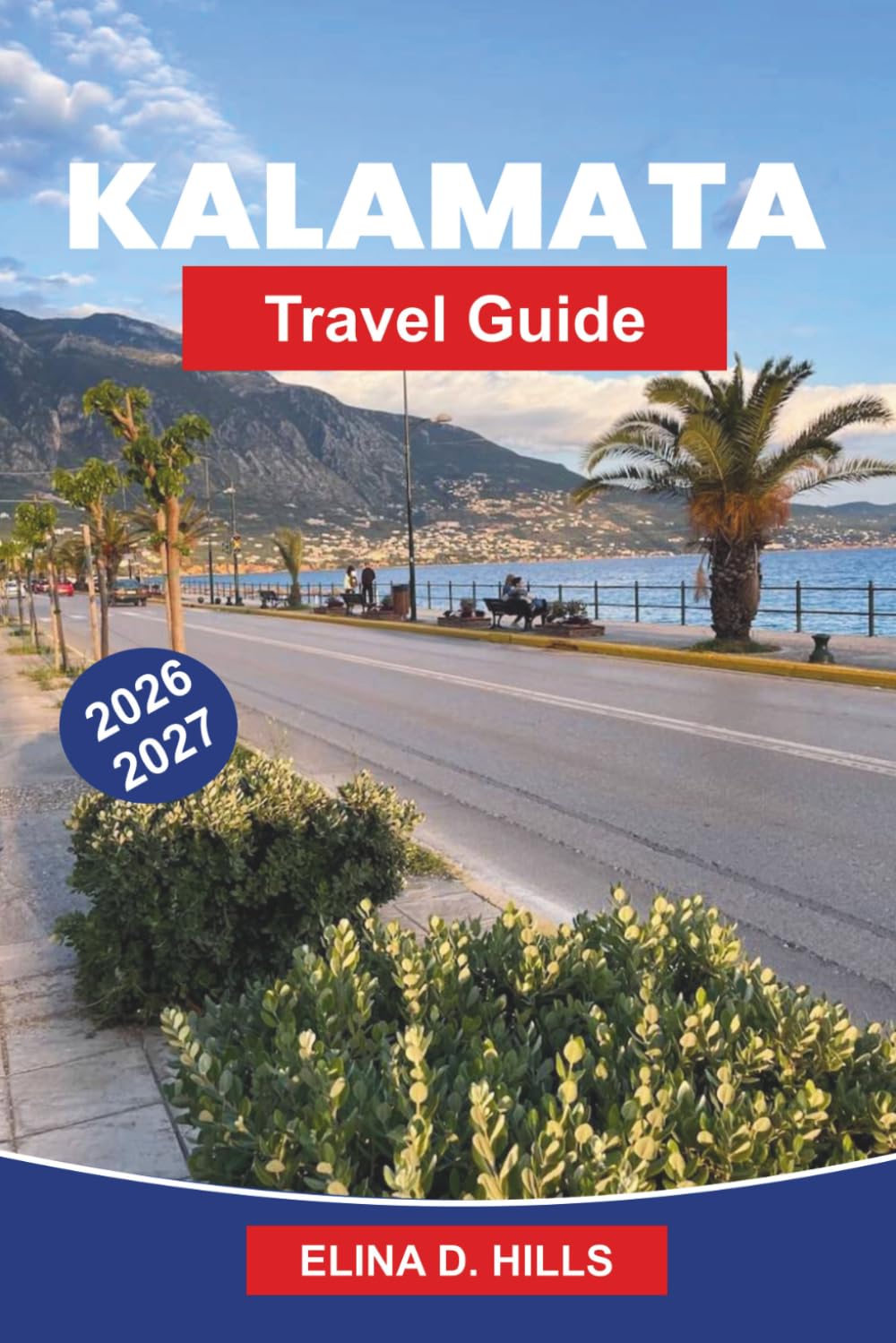 KALAMATA Travel Guide 2026-2027: Discover Coastal Beaches, Historic Castles, Olive Groves, Local Cuisine, and Practical Tips for Your Greece Getaway
