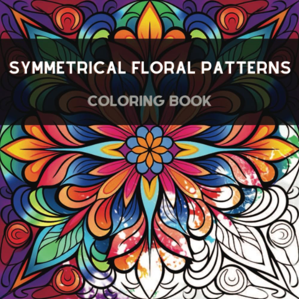 Symmetrical Floral Patterns Coloring Book: Beautiful Symmetrical Floral Patterns and Shapes Coloring Book for Anyone Dealing with Stress, Anxiety and OCD.