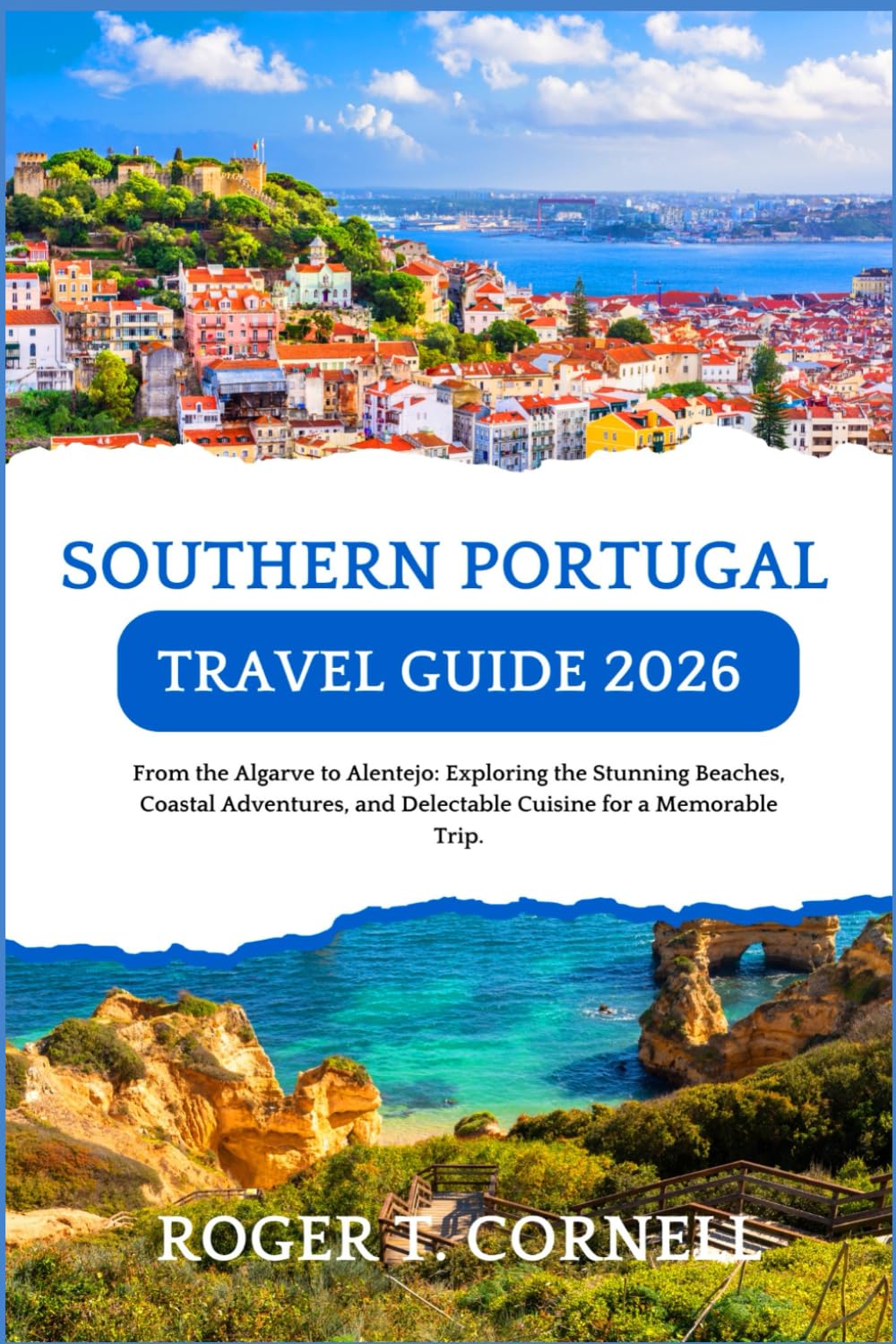 Southern Portugal Travel Guide 2026: From the Algarve to Alentejo: Exploring the Stunning Beaches, Coastal Adventures, and Delectable Cuisine for a Memorable Trip.