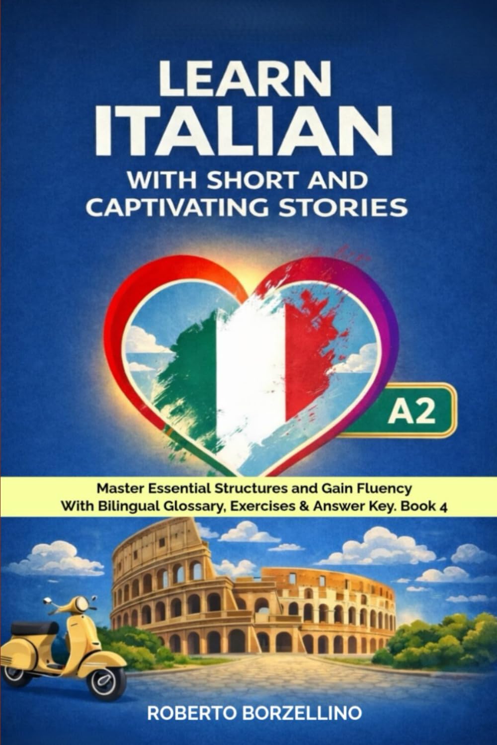 Learn Italian with Short and Captivating Stories. Book 4: Master Essential Structures and Gain Fluency With Bilingual Glossary, Exercises & Answer ... Short Stories: The Complete 5-Book Series)