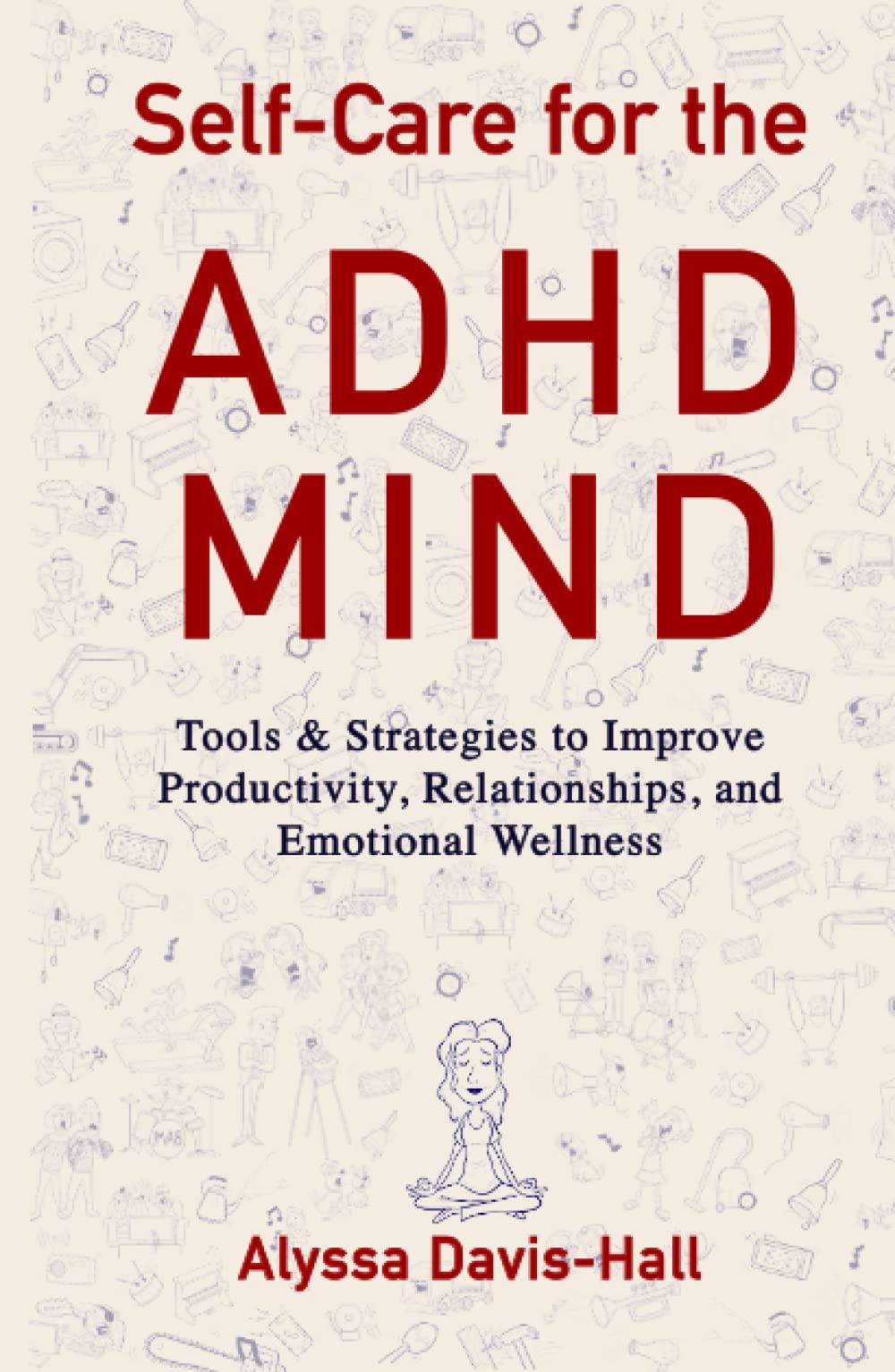 Self-Care for the ADHD Mind: Tools & Strategies To Improve Productivity, Relationships, and Emotional Wellness