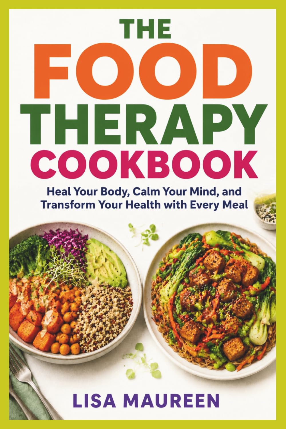 The Food Therapy Cookbook: Heal Your Body, Calm Your Mind, and Transform Your Health with Every Meal