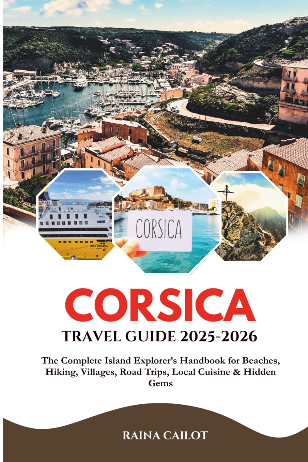 Corsica Travel Guide 2025-2026: The Complete Island Explorer’s Handbook for Beaches, Hiking, Villages, Road Trips, Local Cuisine & Hidden Gems