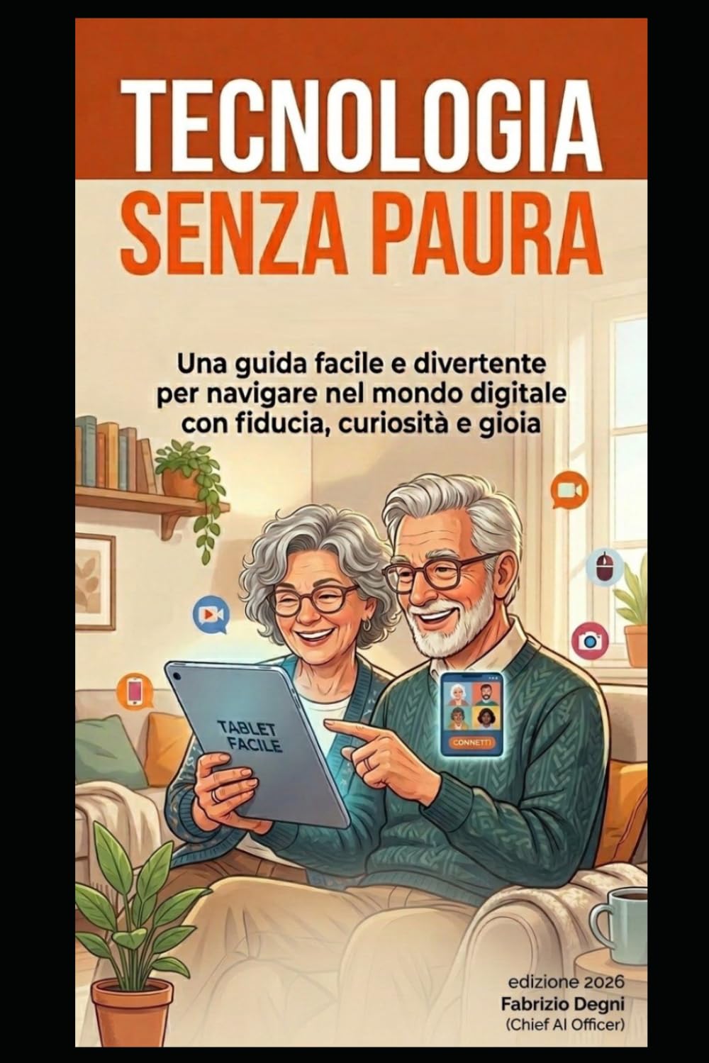 Tecnologia senza paura: Una guida facile e divertente per navigare nel mondo digitale con fiducia, curiosità e gioia