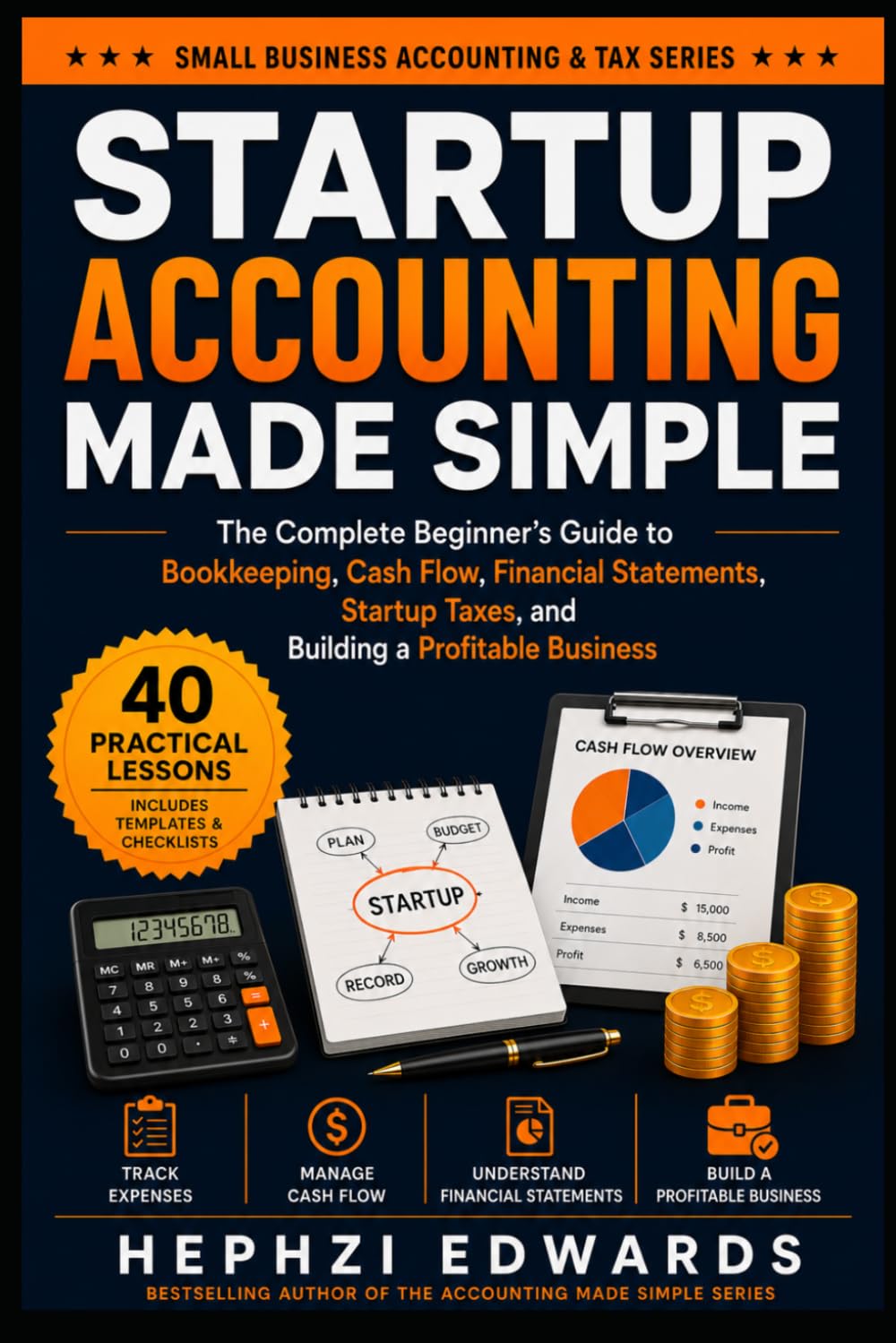 Startup Accounting Made Simple: The Complete Beginner's Guide to Bookkeeping, Cash Flow, Financial Statements, Startup Taxes, and Building a ... (Small Business Accounting & Tax Series)