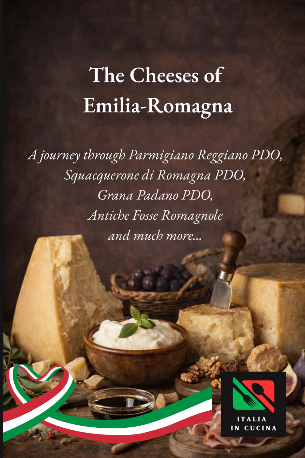 The Cheeses of Emilia-Romagna: Journey through Parmigiano Reggiano PDO, Squacquerone di Romagna PDO, Grana Padano PDO, the Ancient Fossa Cheeses of ... and Quality – Flavors of Emilia-Romagna)