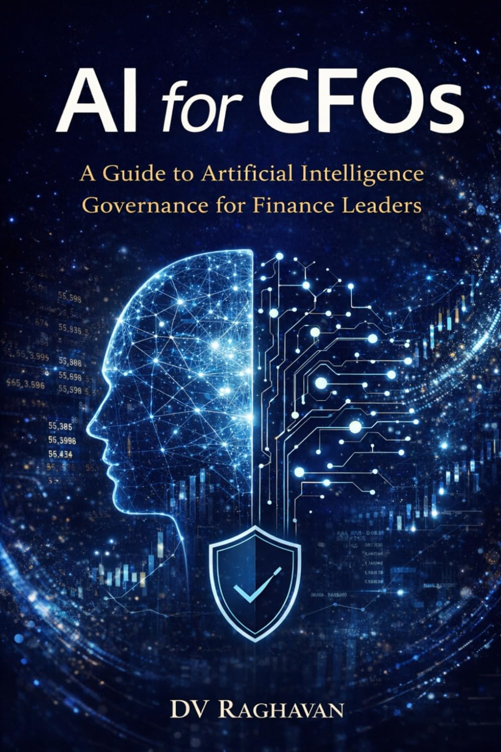 AI for CFOs: How Finance Leaders Use Artificial Intelligence to Control Risk, Cut Costs, and Improve Financial Decisions (AI Governance Series)