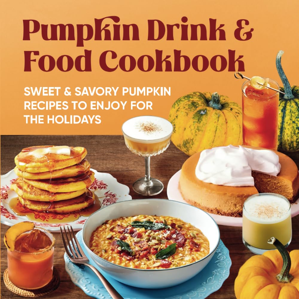 Pumpkin Drink and Food Cookbook: Sweet & Savory Pumpkin Recipes to Enjoy for the Holidays