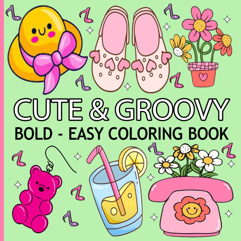 Cute and Groovy Bold and Easy Coloring Book: Simple and Big Designs for Relaxation Featuring Lovely Things, Great For Kids, Teens, And Adults.