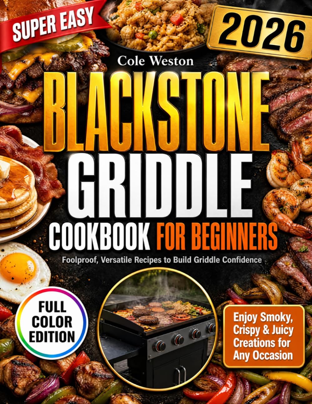 Super Easy Blackstone Griddle Cookbook for Beginners: Flavor-Packed, Foolproof, and Versatile Recipes to Build Griddle Confidence and Serve Smoky, Crispy, Juicy Outdoor Favorites