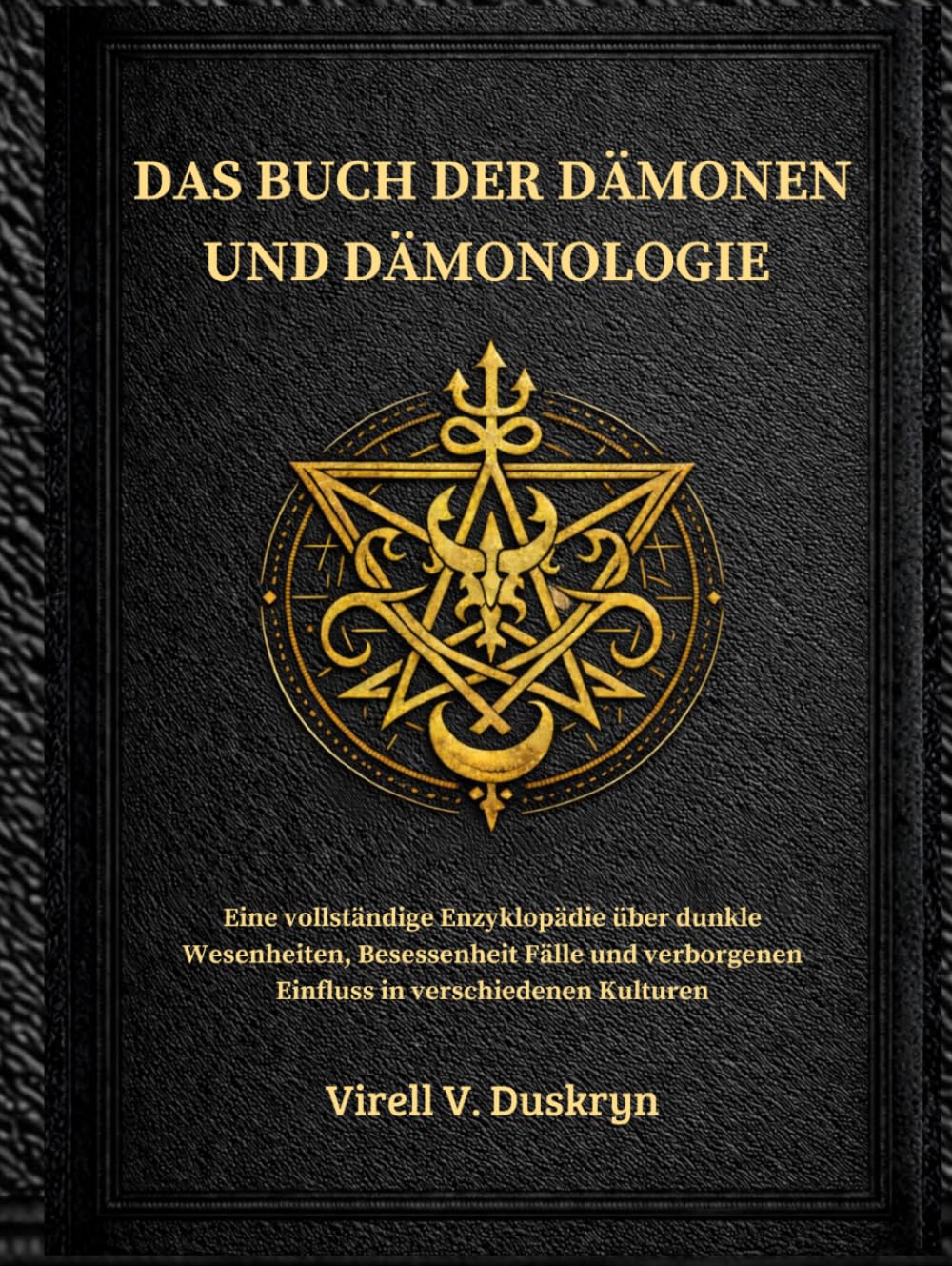 DAS BUCH DER DÄMONEN UND DÄMONOLOGIE: Eine vollständige Enzyklopädie über dunkle Wesenheiten, Besessenheit Fälle und verborgenen Einfluss in verschiedenen Kulturen