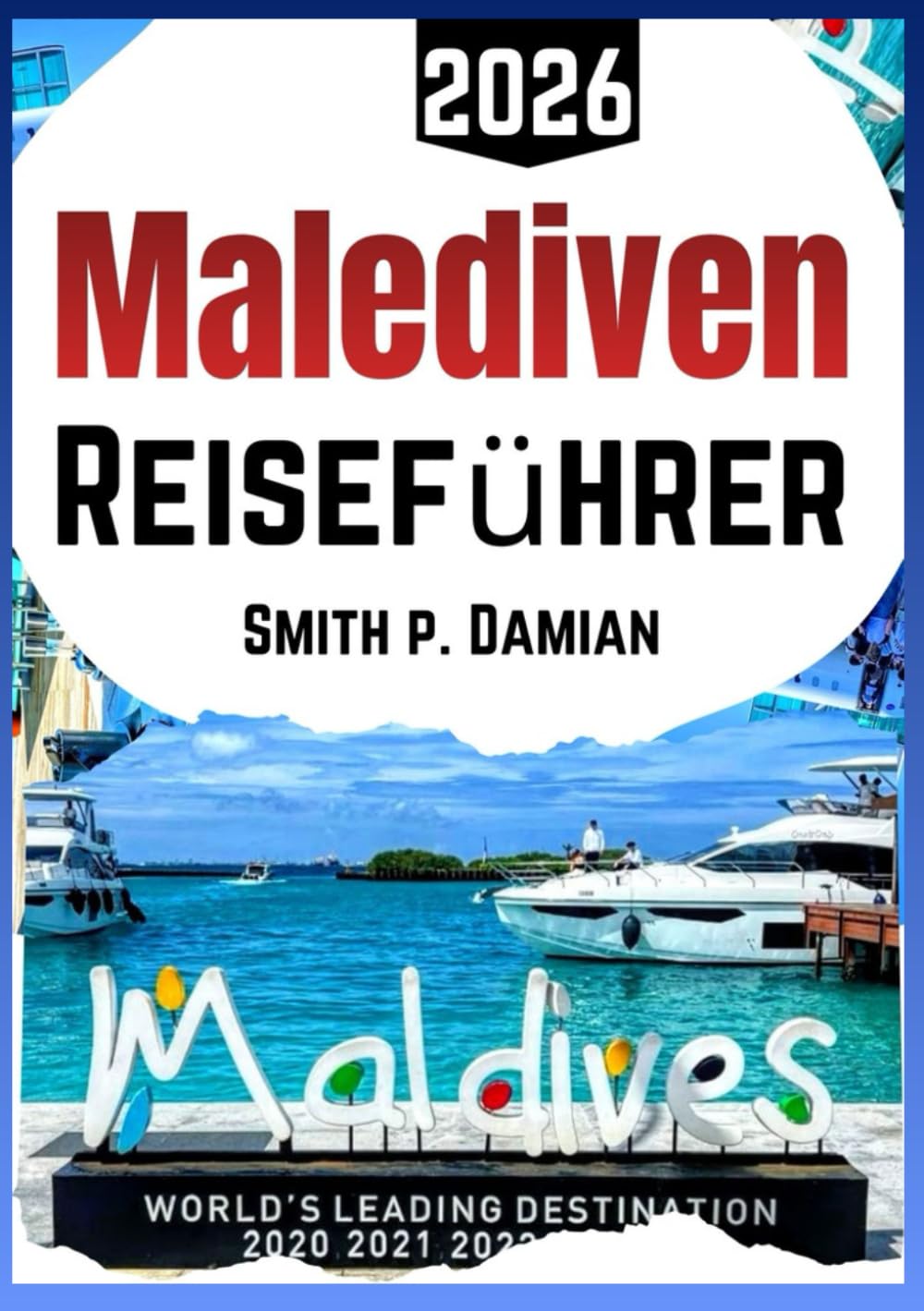 MALEDIVEN REISEFÜHRER 2026: Erlebe echte Inseln, geplante Reiserouten, Resorts, lokale Geheimtipps, Spartipps und mehr