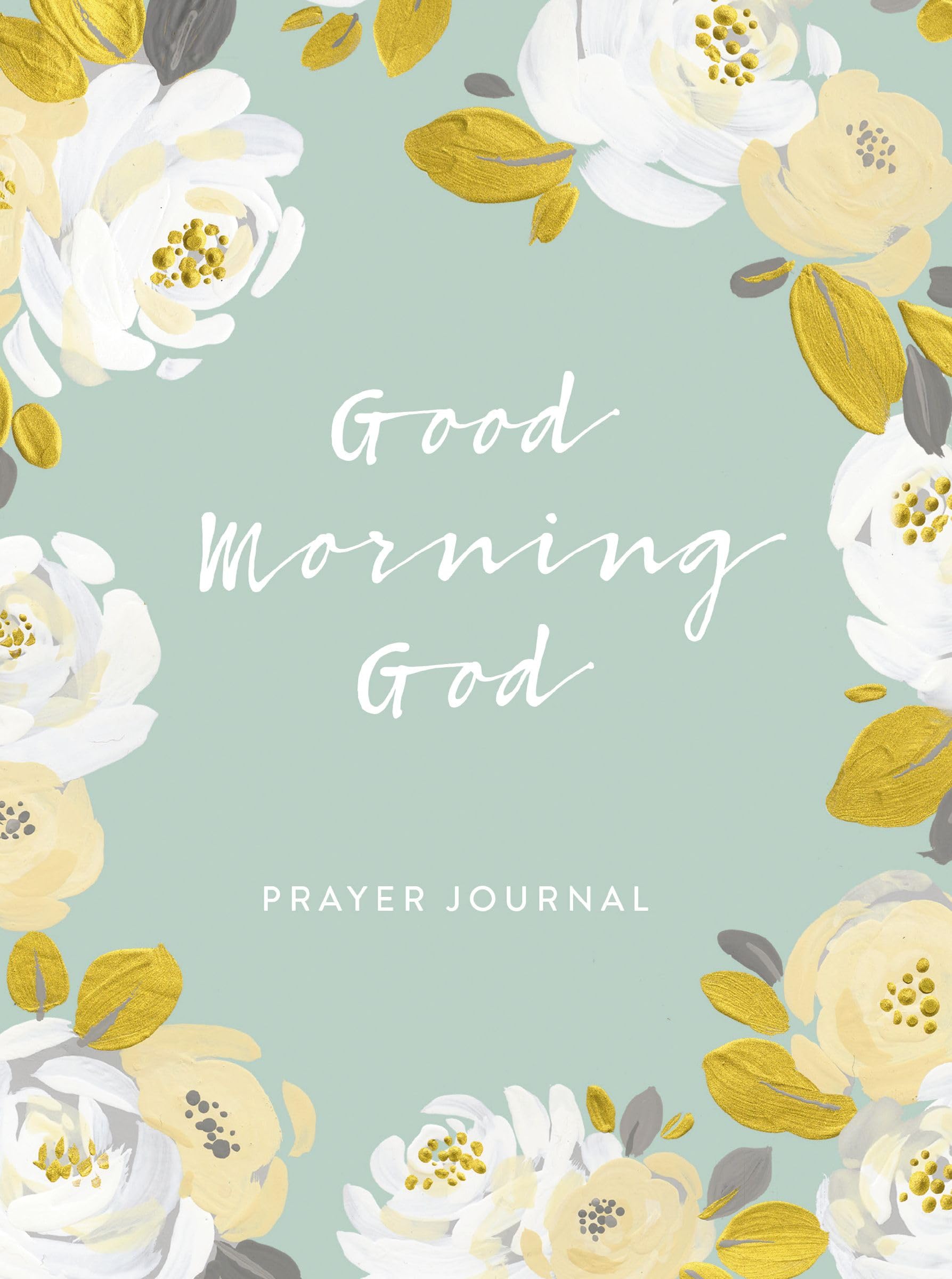 Good Morning God: Prayer Journal (A 90-Day Invitation to Gratitude, Hope, and Joy in God’s Promises