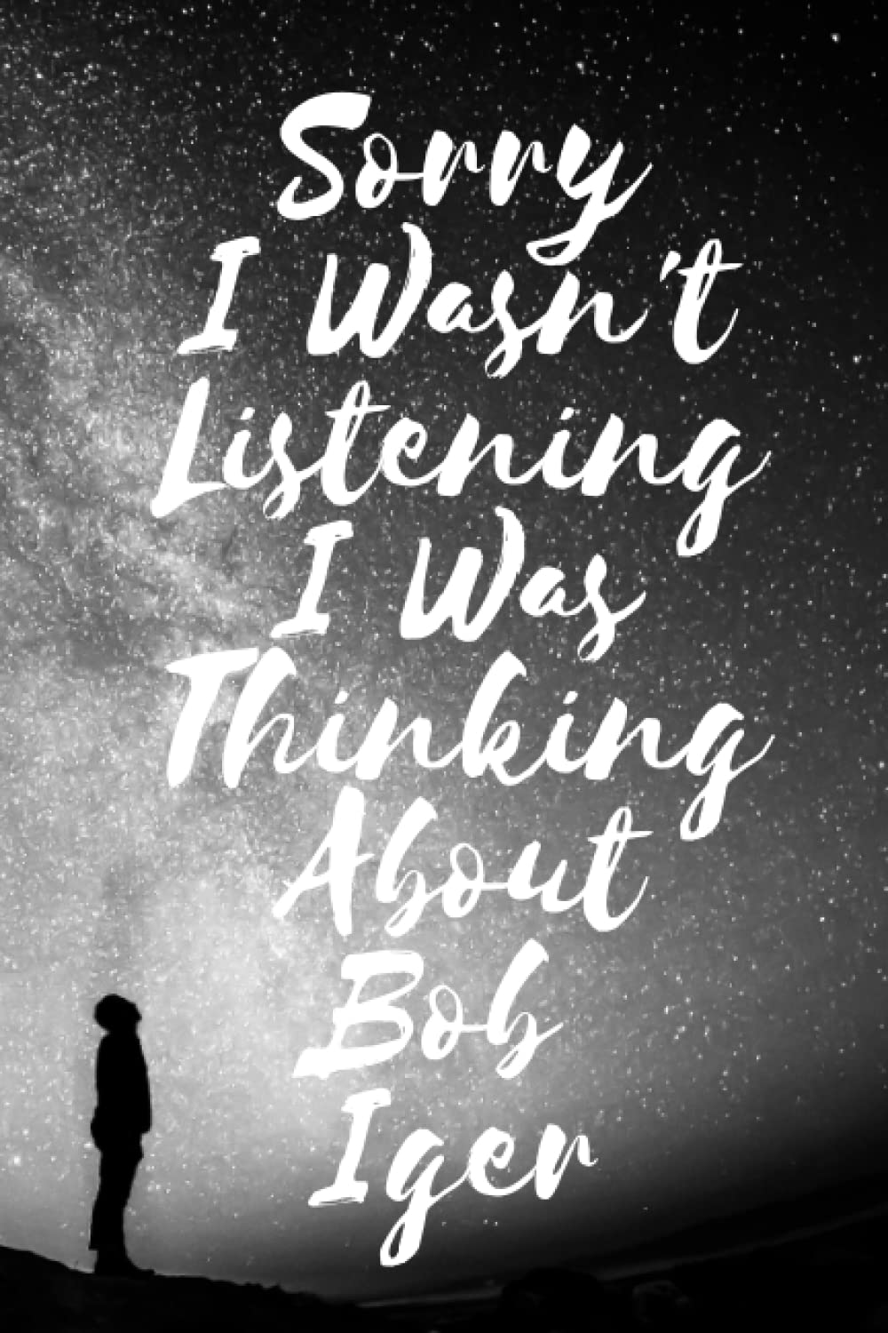 Sorry I wasn't listening I was thinking about Bob Iger: Lined Composition Notebook Journal Birthday Present for Bob Iger Lovers: (6x 9 inches) - 110Pages