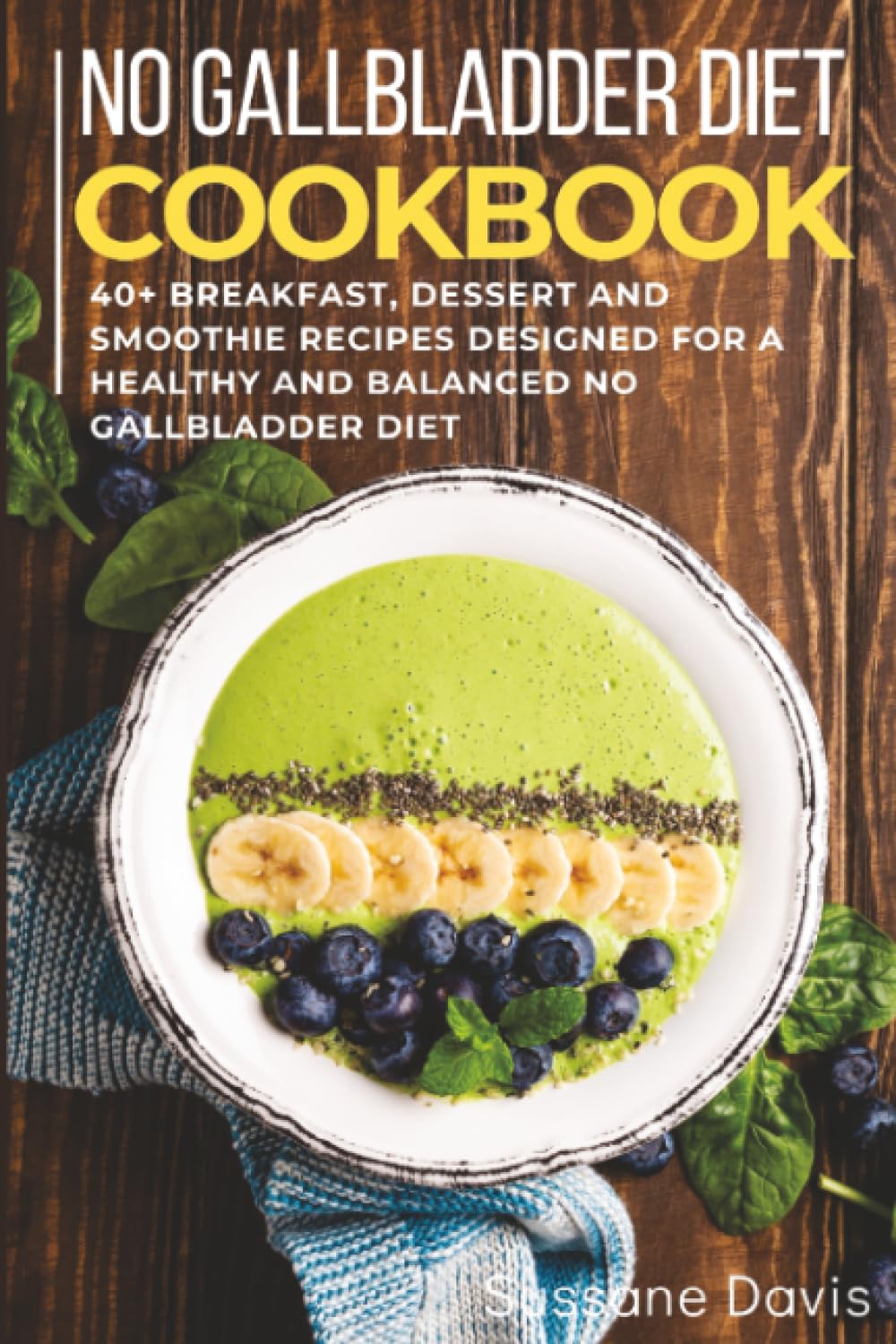 No Gallbladder Diet: 40+ Breakfast, dessert and smoothie recipes designed for a healthy and balanced No Gallbladder diet