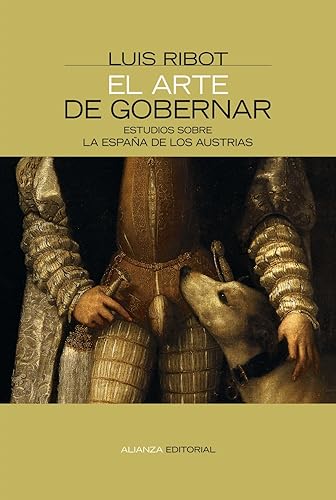 El arte de gobernar: Estudios sobre la España de los Austrias (Alianza Ensayo)