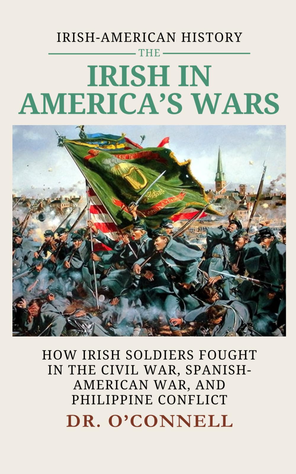 The Irish in American Wars: How Irish Soldiers Fought in the Civil War, Spanish-American War, and Philippine Conflict