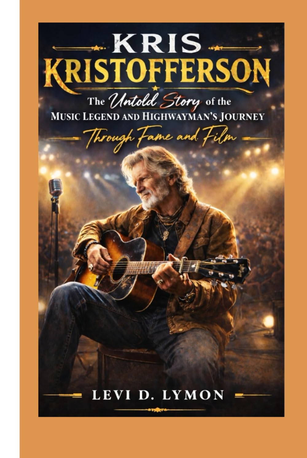 KRIS KRISTOFFERSON: The Untold Story of the Music Legend and Highwayman's Journey Through Fame and Film