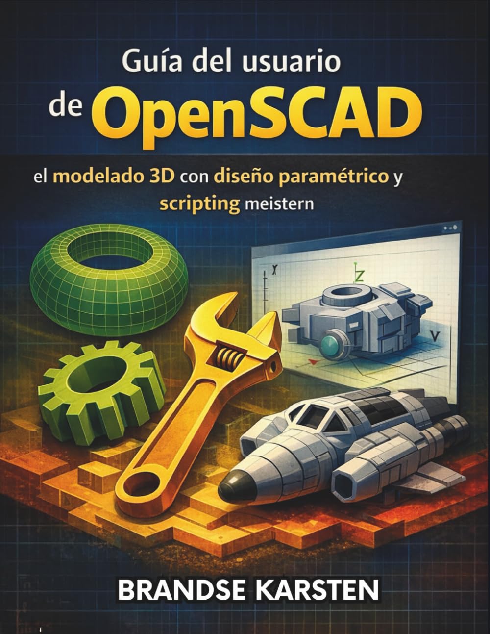 Guía del usuario de OpenSCAD: el modelado 3D con diseño paramétrico y scripting