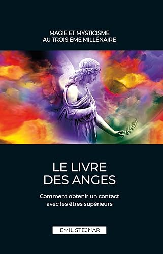 Le Livre des Anges | Magie et Mysticisme au troisième millénaire: Comment obtenir un contact avec les êtres supérieurs