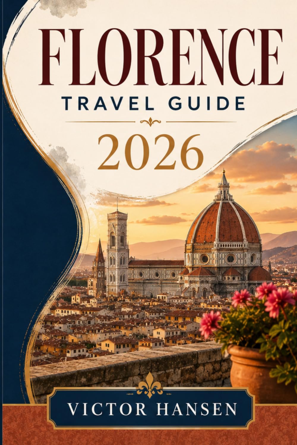 FLORENCE TRAVEL GUIDE 2026: Plan Smarter Routes, Reserve Major Sights, Manage Costs, and Enjoy Renaissance Art, Local Food, Distinctive Neighborhoods, and Tuscany Day Trips with Confidence
