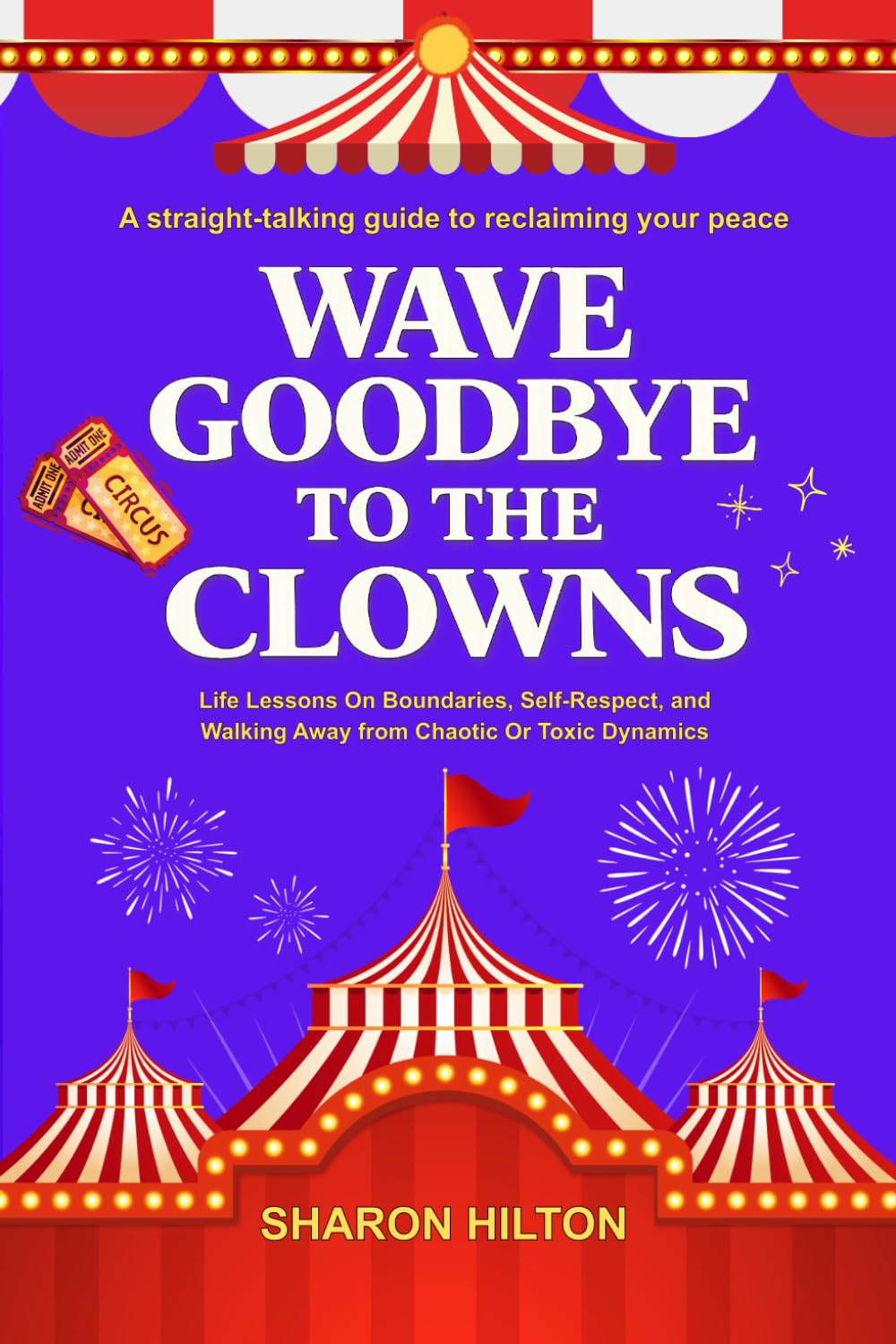 WAVE GOODBYE TO THE CLOWNS: Life Lessons on Boundaries, Self-Respect, and Walking Away from Chaotic or Toxic Dynamics
