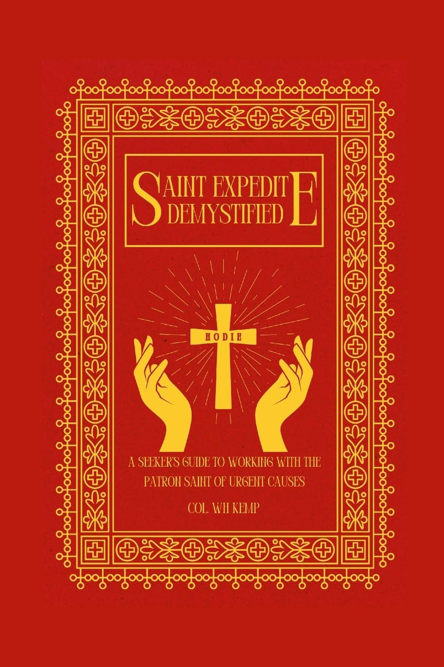 Saint Expedite Demystified: A Seeker's Guide to Working With the Patron Saint of Urgent Causes