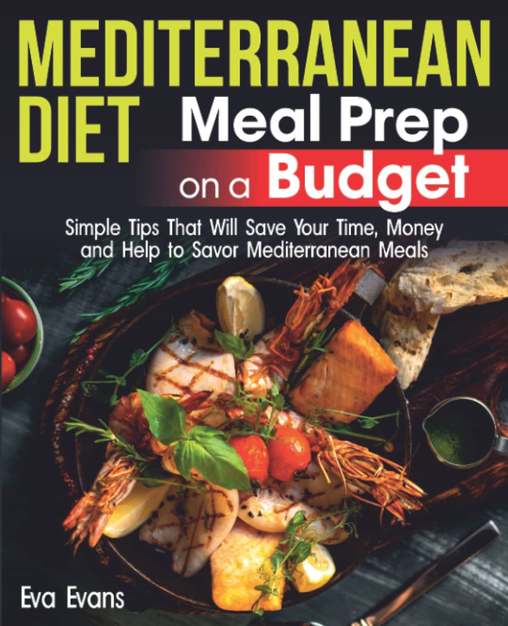 MEDITERRANEAN DIET Meal Prep on a Budget: Simple Tips That Will Save Your Time, Money and Help to Savor Mediterranean Meals (The Mediterranean Diet)