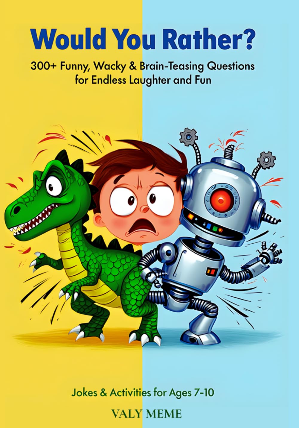 Would you rather?: 300+ Funny, Wacky & Brain-Teasing Questions for Endless Laughter and Fun,Jokes & Activities for Ages 7-10