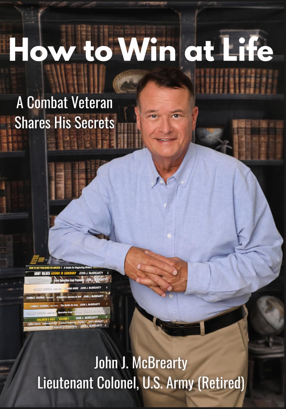 How to Win at Life: A Combat Veteran Shares His Secrets for Success.