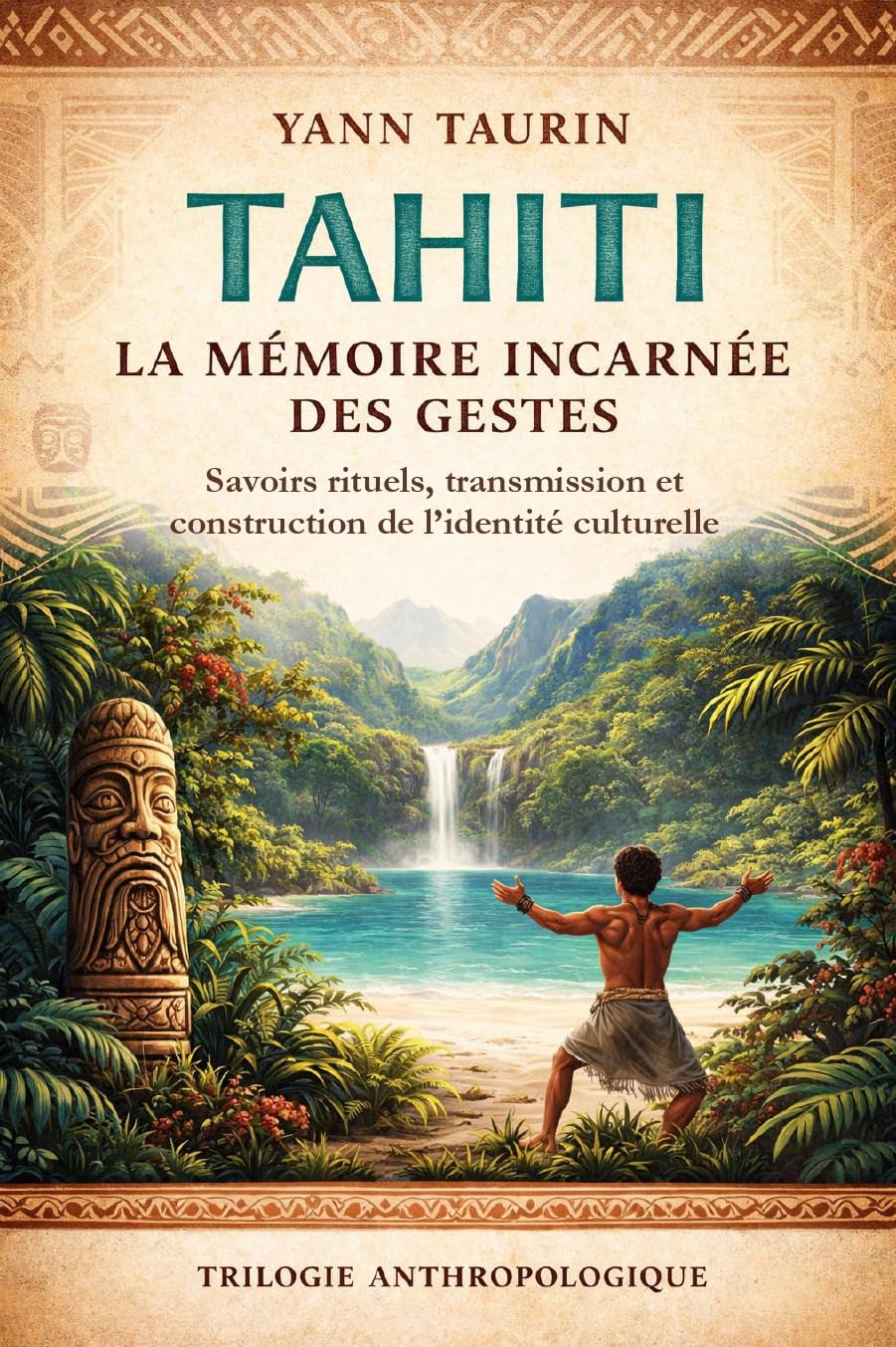 TAHITI : La mémoire incarnée des gestes: Savoirs rituels, transmission et construction de l’identité culturelle (Trilogie anthropologique – Corps, culture et transmission)
