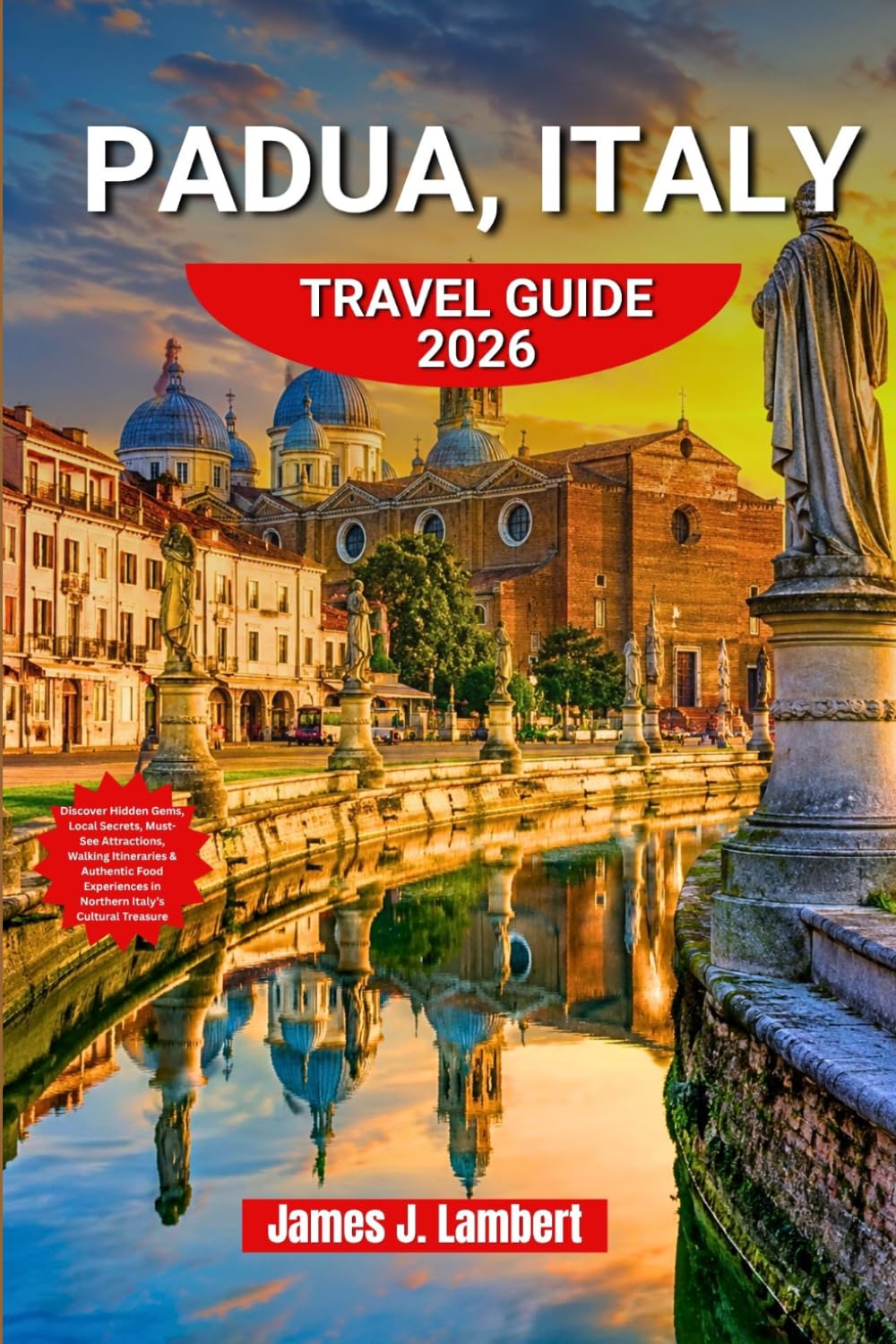 PADUA, ITALY TRAVEL GUIDE 2026: Discover Hidden Gems, Local Secrets, Must-See Attractions, Walking Itineraries & Authentic Food Experiences in Northern Italy’s Cultural Treasure