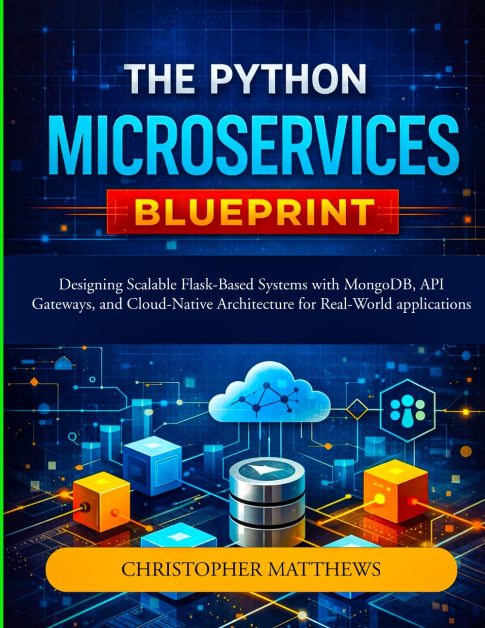 The Python Microservices blueprint: Designing Scalable Flask-Based Systems with MongoDB, API Gateways, and Cloud-Native Architecture for Real-World applications