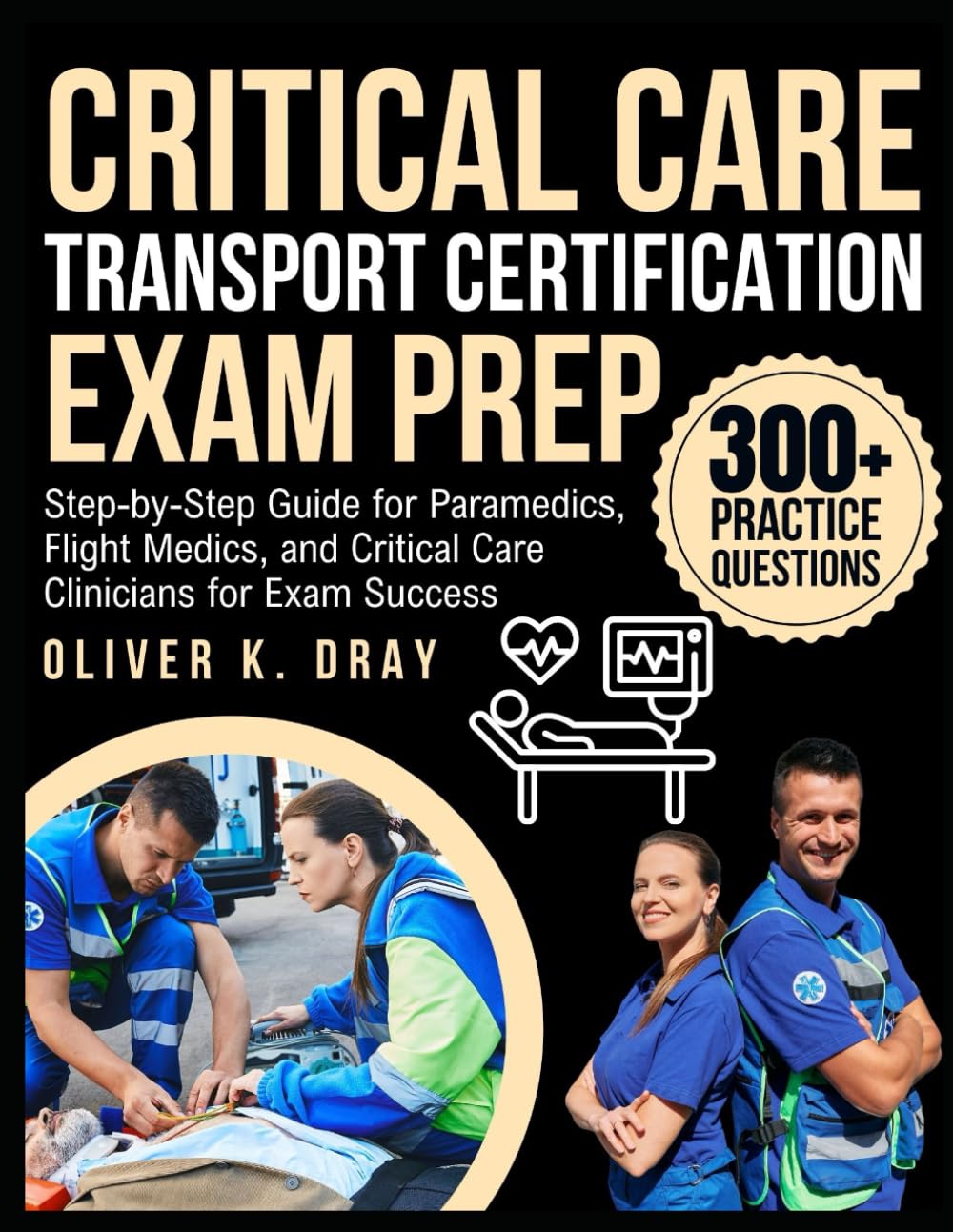 Critical Care Transport Certification Exam Prep: Step-by-Step Guide for Paramedics, Flight Medics, and Critical Care Clinicians for Exam Success