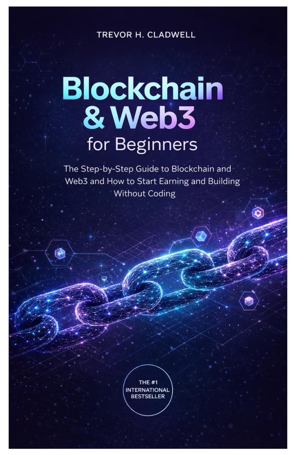 Blockchain & Web3 for Beginners: The Step-by-Step Guide to Blockchain and Web3 and How to Start Earning and Building Without Coding (Next Generation Skills)